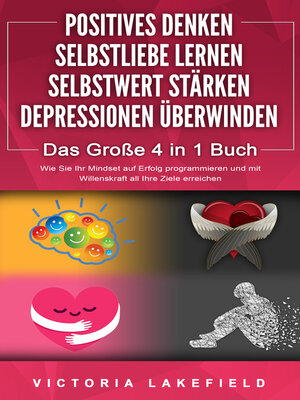 cover image of POSITIVES DENKEN | SELBSTLIEBE LERNEN | SELBSTWERT STÄRKEN | DEPRESSIONEN ÜBERWINDEN--Das Große 4 in 1 Buch